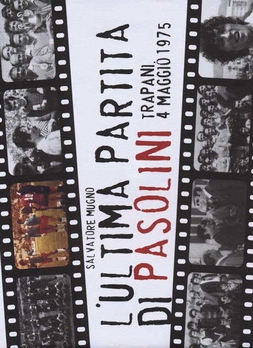 L' ultima partita di Pasolini. Trapani, 4 maggio 1975 - Salvatore Mugno - copertina