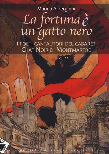 La fortuna è un gatto nero. I poeti cantautori del cabaret Chat Noir di Montmartre - Marina Alberghini - 2