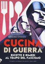 Cucina di guerra. Ricette e rimedi al tempo del fascismo