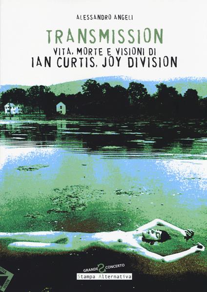 Transmission. Vita, morte e visioni di Ian Curtis, Joy Division - Alessandro Angeli - copertina