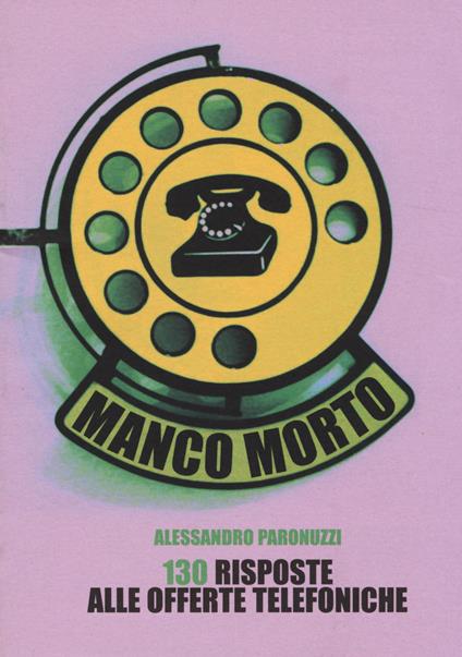 Manco morto. 130 risposte alle offerte telefoniche - Alessandro Paronuzzi - copertina