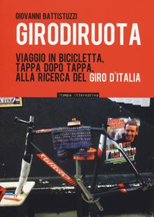 Girodiruota. Viaggio in bicicletta, tappa dopo tappa, alla ricerca del giro d'italia