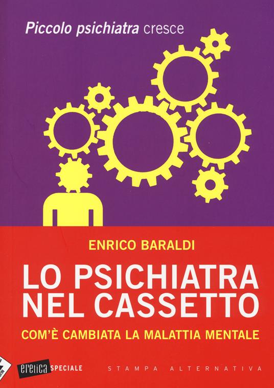 Lo psichiatra nel cassetto. Com'è cambiata la malattia mentale. Piccolo psichiatra cresce - Enrico Baraldi - copertina