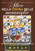 Alice nella cucina delle meraviglie. 800 ricette popolari per le quattro stagioni