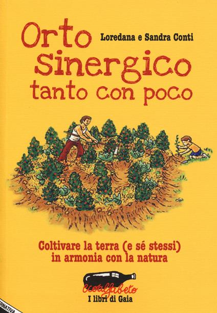 Orto sinergico, tanto con poco. Coltivare la terra (e sé stessi) in armonia con la natura - Loredana Conti,Sandra Conti - copertina