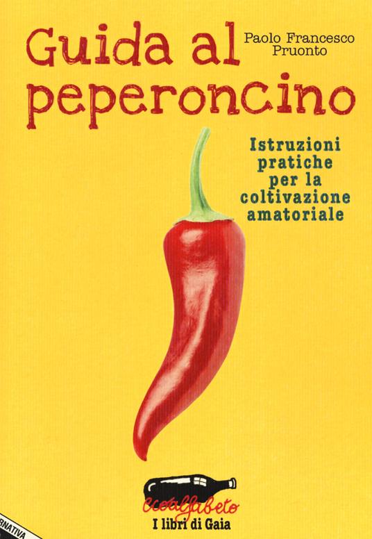 Guida al peperoncino. Istruzioni pratiche per la coltivazione amatoriale - Paolo Francesco Pruonto - copertina