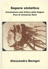 Sapere sintetico. Introduzione alla critica della ragion pura di Immanuel Kant - Alessandro Benigni - copertina