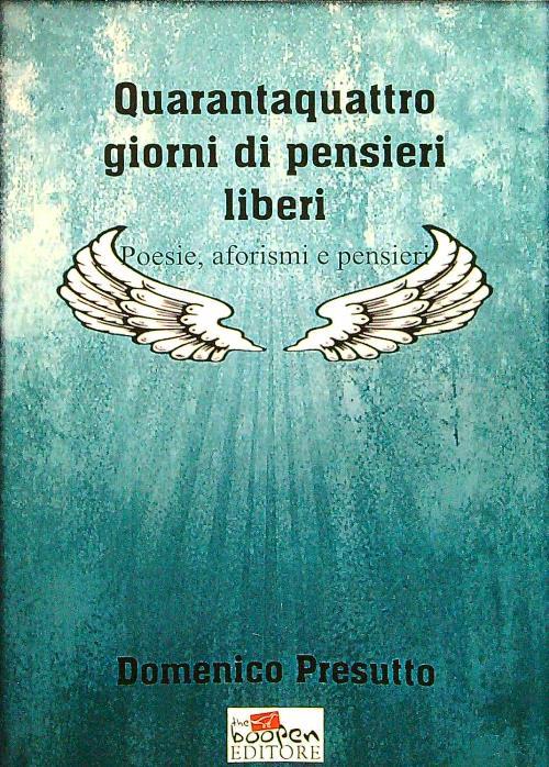 Quarantaquattro giorni di pensieri liberi. Poesie, aforismi e pensieri