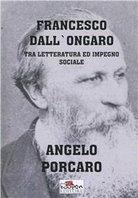 Francesco Dall'Ongaro tra letteratura ed impegno sociale - Angelo Porcaro - copertina
