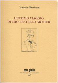 L' ultimo viaggio di mio fratello Arthur - Isabelle Rimbaud - copertina