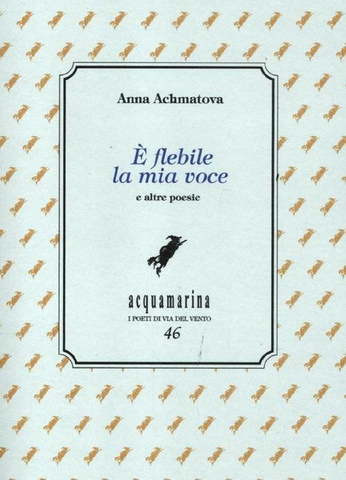 È flebile la mia voce - Anna Achmàtova - copertina