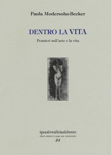 Dentro la vita. Pensieri sull'arte e la vita. Ediz. a colori - Paula Modersohn Becker - copertina