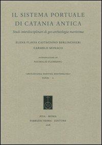 Il sistema portuale di Catania antica. Studi interdisciplinari di geo-archeologia marittima - Elena F. Castagnino Berlinghieri,Carmelo Monaco - copertina