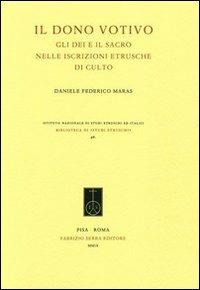 Il dono votivo. Gli dei e il sacro nelle iscrizioni etrusche di culto - Daniele F. Maras - copertina