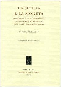 La Sicilia e la moneta. Dai mezzi di scambio premonetari alla coniazione in argento dell'unità ponderale indigena - Rosalia Macaluso - copertina