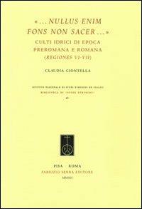 «... Nullus enim fons non sacer...». Culti idrici di epoca preromana eromana (Regiones VI-VII) - Claudia Giontella - copertina