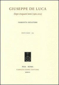 Giuseppe De Luca. Dopo cinquant'anni (1962-2012) - Samanta Segatori - copertina