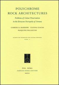 Polychrome Rock Architectures. Problems of Colour Preservation in the Etruscan Necropolis of Sovana. Ediz. italiana e inglese - Gabriella Barbieri,Gianna Giachi,Pasquino Pallecchi - copertina