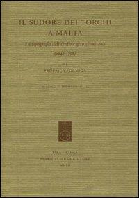 Il sudore dei torchi a Malta. La tipografia dell'ordine gerosolimitano (1642-1798). Ediz. italiana ed inglese - Federica Formiga - copertina