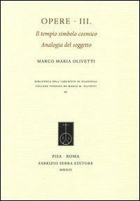Opere. Vol. 3: Il tempio simbolo cosmico. Analogia del soggetto. - Marco M. Olivetti - copertina