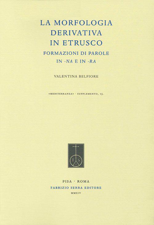 La morfologia derivativa in etrusco. Formazioni di parole in -na e in -ra - Valentina Belfiore - copertina
