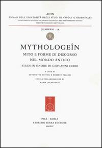 Mythologeîn. Mito e forme di discorso nel mondo antico. Studi in onore di Giovanni Cerri - copertina