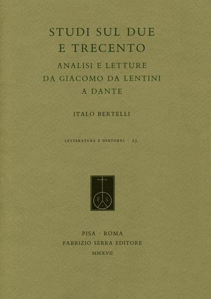 Studi sul Due e Trecento. Analisi e letture da Giacomo da Lentini a Dante - Italo Bertelli - copertina