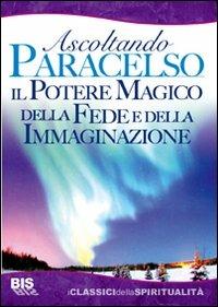 Il potere magico della fede e dell'immaginazione. Ascoltando Paracelso - Paracelso - copertina