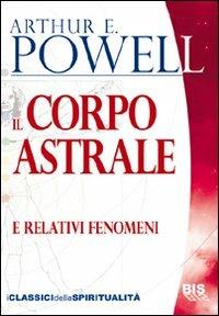 Il corpo astrale. E relativi fenomeni - Arthur Edward Powell - copertina