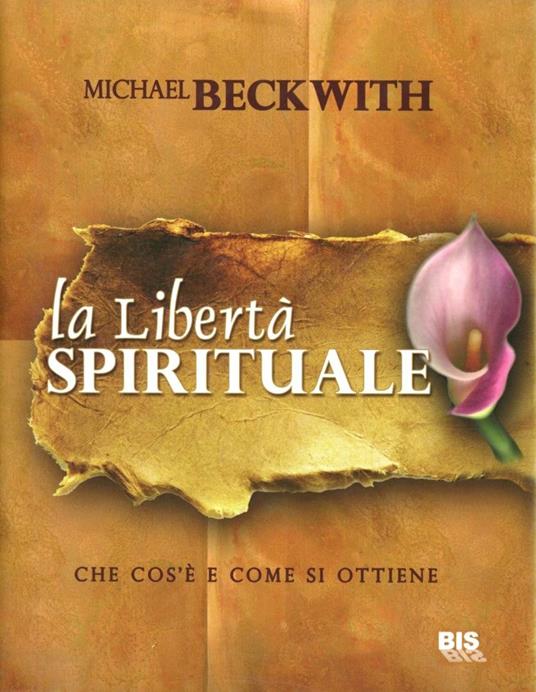 La libertà spirituale. Che cos'è e come si ottiene - Michael Beckwith - copertina