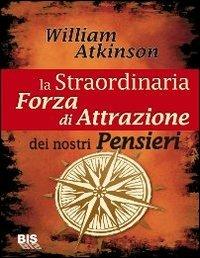 La straordinaria forza di attrazione dei nostri pensieri - William Walker Atkinson - copertina