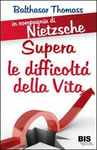In compagnia di Nietzsche. Superare le difficoltà della vita - Balthasar Thomass - copertina