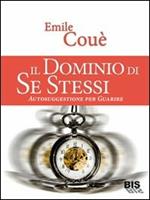 Il dominio di se stessi. Autosuggestione per guarire
