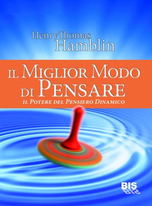 Il miglior modo di pensare. Il potere del pensiero dinamico - Henry Thomas Hamblin - ebook