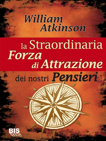 La straordinaria forza di attrazione dei nostri pensieri - William Walker Atkinson - ebook