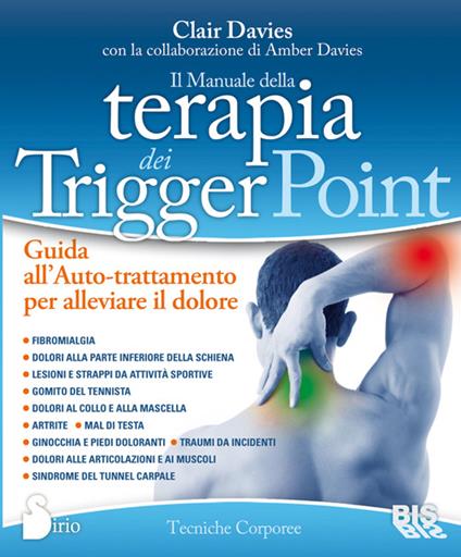 Il manuale della terapia dei Trigger Point. Guida all'auto-trattamento per alleviare il dolore - Clair Davies,Amber Davies - copertina