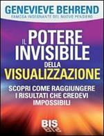 Il potere invisibile della visualizzazione. Scopri come raggiungere i risultati che credevi impossibili