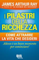 I pilastri della ricchezza. Come attrarre la vita che desideri