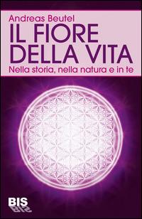 Il fiore della vita. Nella storia, nella natura e in te - Andreas Beutel - copertina