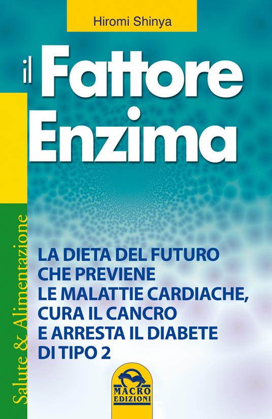 Il fattore enzima. La dieta del futuro che previene le malattie cardiache, cura il cancro e arresta il diabete di tipo 2 - Hiromi Shinya - 5
