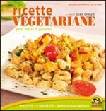 Ricette vegetariane per tutti i giorni. Ricette, curiosità, approfondimenti