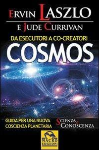 Da esecutori a co-creatori. Cosmos. Guida per una nuova coscienza planetaria - Ervin László,Jude Currivan - copertina