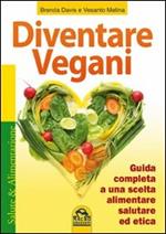 Diventare vegani. Guida completa a una scelta alimentare salutare ed etica