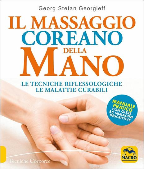 Il massaggio coreano della mano. Le tecniche riflessologiche le malattie curabili. Manuale pratico con oltre 85 immagini descrittive - George Stefan Georgieff - copertina