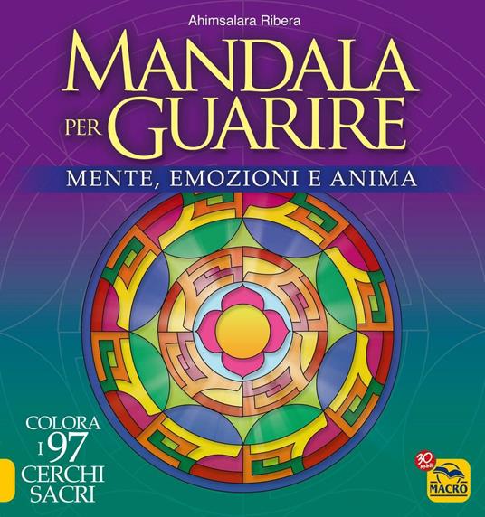 Mandala per guarire. Mente, emozioni e anima. Colora i 97 cerchi sacri - Ahimsalara Ribera - copertina