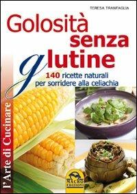 Golosità senza glutine. 140 ricette naturali per sorridere alla celiachia - Teresa Tranfaglia - copertina