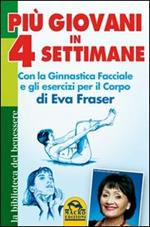 Più giovani in 4 settimane. Con la ginnastica facciale e gli esercizi per il corpo di Eva Fraser