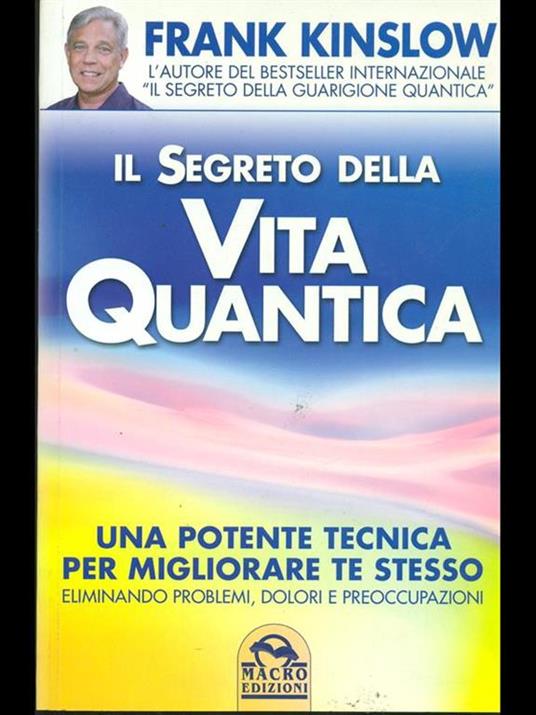 Il segreto della vita quantica. Una potente tecnica per migliorare te stesso eliminando problemi, dolori e preoccupazioni - Frank Kinslow - 2