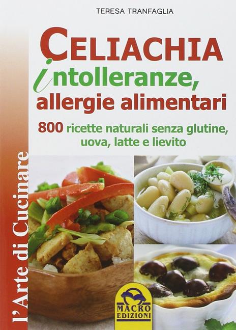 Celiachia intolleranze, allegie alimentari. 800 ricette naturali senza glutine, uova latte vaccino, lievito - Teresa Tranfaglia - 5