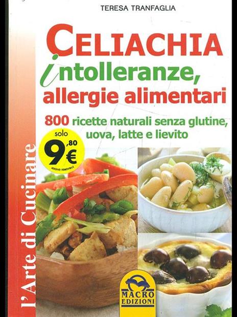 Celiachia intolleranze, allegie alimentari. 800 ricette naturali senza glutine, uova latte vaccino, lievito - Teresa Tranfaglia - copertina